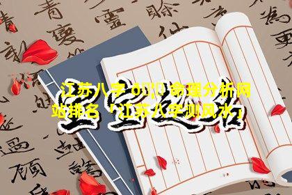 江苏八字 🦍 命理分析网站排名「江苏八字测风水」